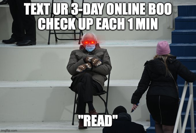"omg we r gonna b 4eva!" |  TEXT UR 3-DAY ONLINE BOO
CHECK UP EACH 1 MIN; "READ" | image tagged in bernie sitting | made w/ Imgflip meme maker
