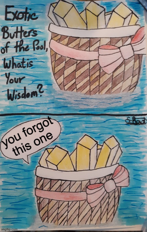 Exotic Butters of the Pool, What is Your Wisdom? | you forgot this one | image tagged in exotic butters of the pool what is your wisdom | made w/ Imgflip meme maker