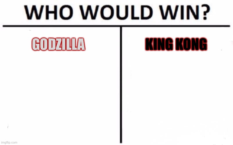 Who Would Win? Meme | GODZILLA; KING KONG | image tagged in memes,who would win | made w/ Imgflip meme maker