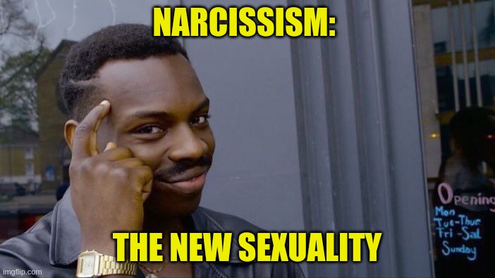 Roll Safe Think About It Meme | NARCISSISM: THE NEW SEXUALITY | image tagged in memes,roll safe think about it | made w/ Imgflip meme maker