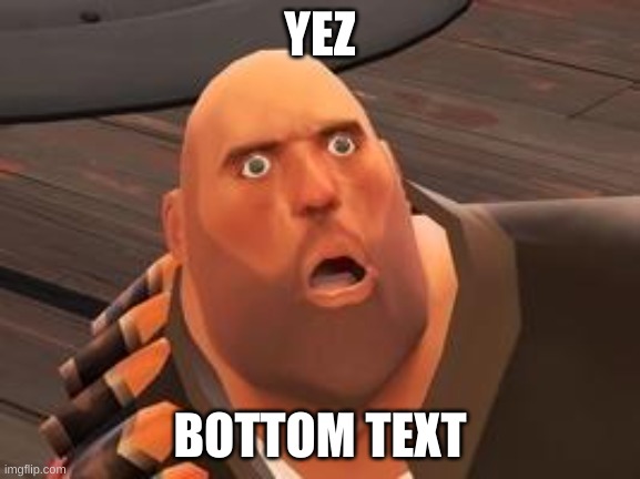 TF2 Heavy | YEZ BOTTOM TEXT | image tagged in tf2 heavy | made w/ Imgflip meme maker