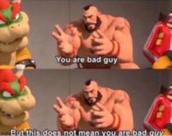 you are bad guy | image tagged in you are bad guy | made w/ Imgflip meme maker