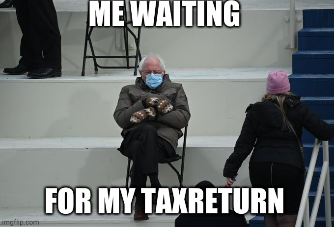 #taxseason | ME WAITING; FOR MY TAXRETURN | image tagged in bernie sitting | made w/ Imgflip meme maker