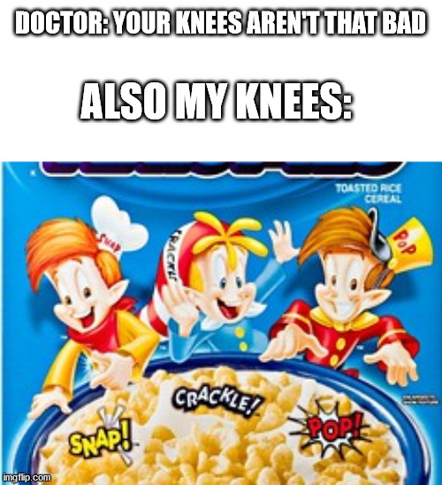 oUCh |  DOCTOR: YOUR KNEES AREN'T THAT BAD; ALSO MY KNEES: | image tagged in knee | made w/ Imgflip meme maker