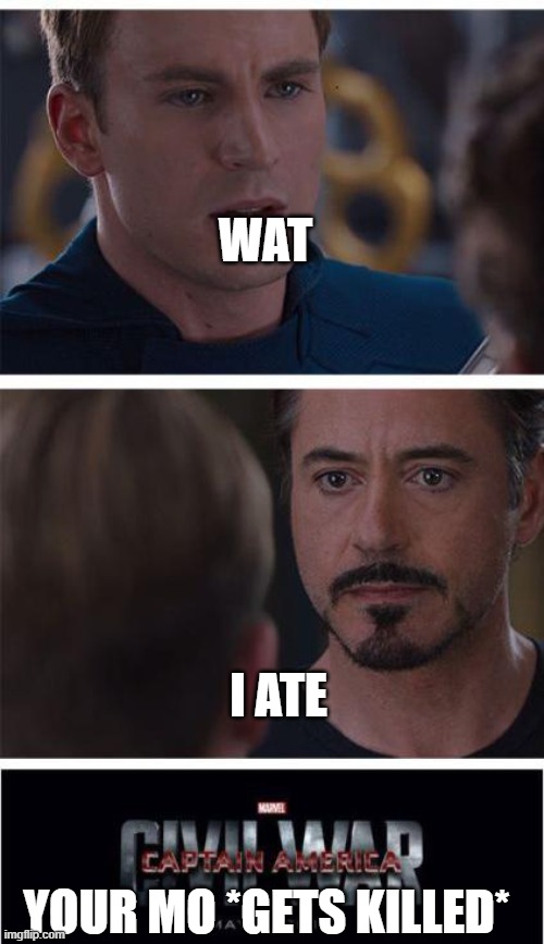 Marvel Civil War 1 | WAT; I ATE; YOUR MO *GETS KILLED* | image tagged in memes,marvel civil war 1 | made w/ Imgflip meme maker