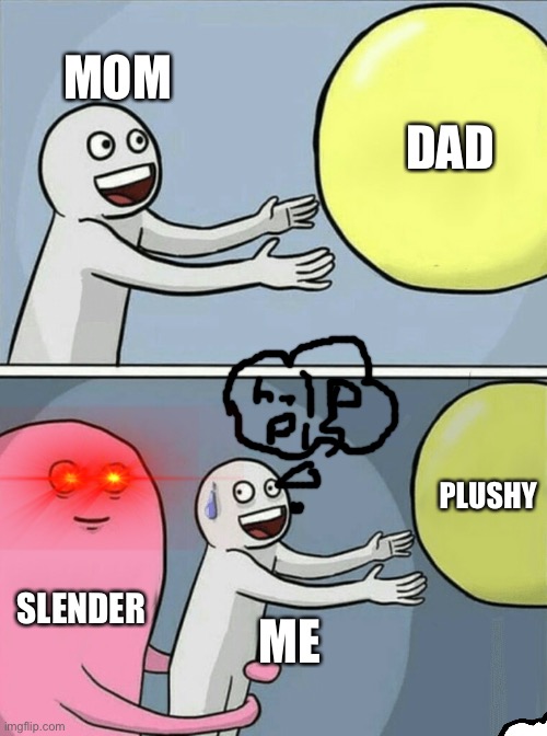 Running Away Balloon | MOM; DAD; PLUSHY; SLENDER; ME | image tagged in memes,running away balloon | made w/ Imgflip meme maker