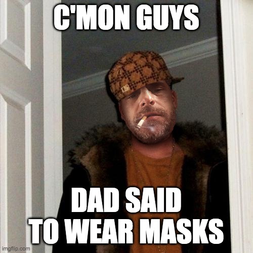 C'MON GUYS DAD SAID TO WEAR MASKS | made w/ Imgflip meme maker