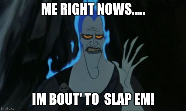 Hercules Hades Meme | ME RIGHT NOWS..... IM BOUT' TO  SLAP EM! | image tagged in memes,hercules hades | made w/ Imgflip meme maker