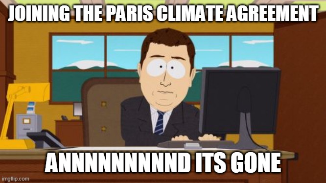 Aaaaand Its Gone | JOINING THE PARIS CLIMATE AGREEMENT; ANNNNNNNNND ITS GONE | image tagged in memes,aaaaand its gone,paris,climate change | made w/ Imgflip meme maker