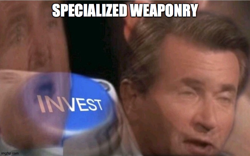 Invest | SPECIALIZED WEAPONRY | image tagged in invest | made w/ Imgflip meme maker