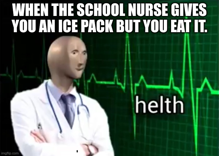 This could cure Covid | WHEN THE SCHOOL NURSE GIVES YOU AN ICE PACK BUT YOU EAT IT. | image tagged in helth | made w/ Imgflip meme maker