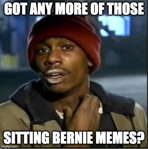 Sitting Bernie | GOT ANY MORE OF THOSE; SITTING BERNIE MEMES? | image tagged in crack | made w/ Imgflip meme maker