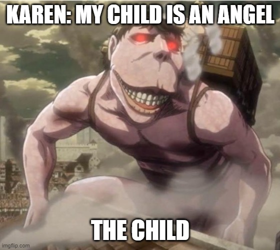 Angel child | KAREN: MY CHILD IS AN ANGEL; THE CHILD | image tagged in karen | made w/ Imgflip meme maker