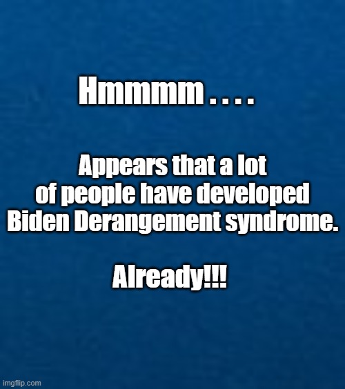 BDS | Hmmmm . . . . Appears that a lot of people have developed Biden Derangement syndrome. Already!!! | image tagged in political | made w/ Imgflip meme maker