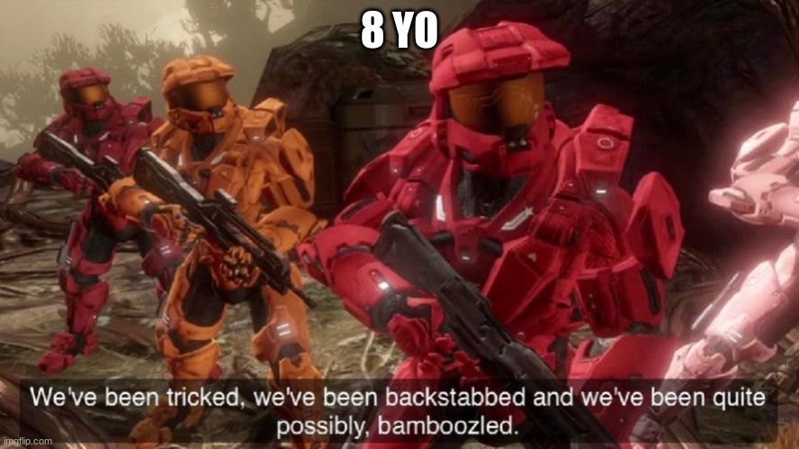 We have ben bamboozled halo | 8 YO | image tagged in we have ben bamboozled halo | made w/ Imgflip meme maker