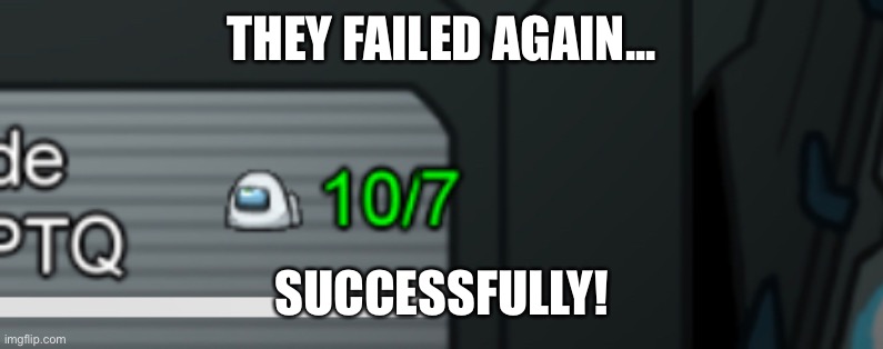 THEY FAILED AGAIN... SUCCESSFULLY! | made w/ Imgflip meme maker
