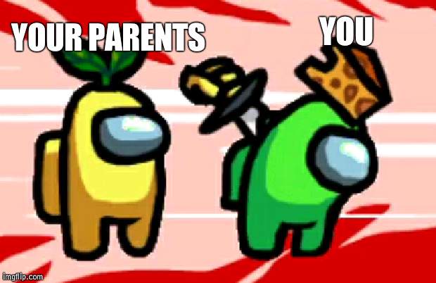 If you get in trouble... | YOU; YOUR PARENTS | image tagged in among us stab,trouble,parents | made w/ Imgflip meme maker
