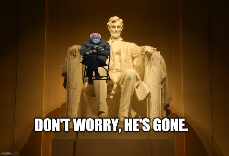 DON'T WORRY, HE'S GONE. | image tagged in bernie sanders | made w/ Imgflip meme maker