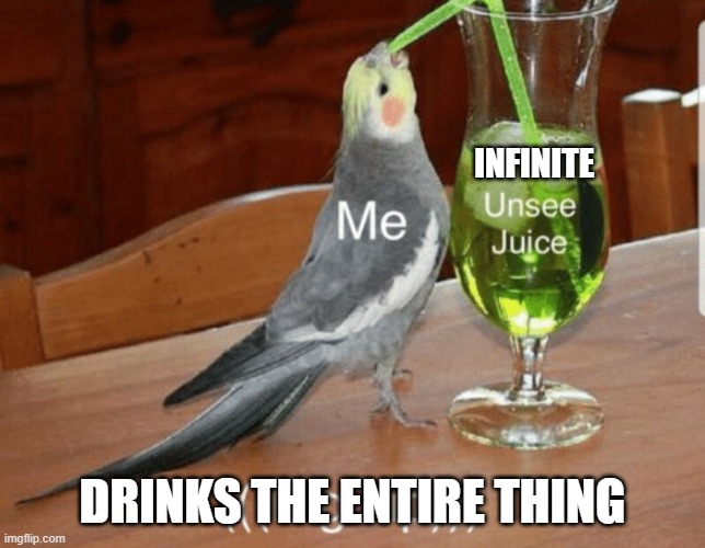 Unsee juice | INFINITE DRINKS THE ENTIRE THING | image tagged in unsee juice | made w/ Imgflip meme maker