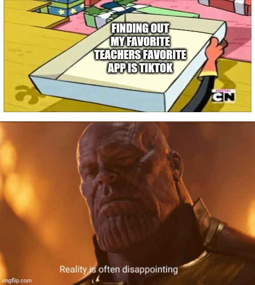 Reality is often dissapointing | FINDING OUT MY FAVORITE TEACHERS FAVORITE APP IS TIKTOK | image tagged in reality is often dissapointing,ed edd n eddy | made w/ Imgflip meme maker