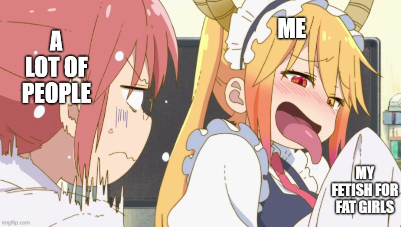 I wasn't dared to do this | A LOT OF PEOPLE; ME; MY FETISH FOR FAT GIRLS | image tagged in tohru and kobayashi | made w/ Imgflip meme maker
