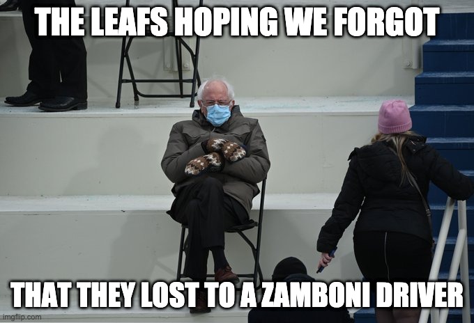 Bernie sitting | THE LEAFS HOPING WE FORGOT; THAT THEY LOST TO A ZAMBONI DRIVER | image tagged in bernie sitting | made w/ Imgflip meme maker