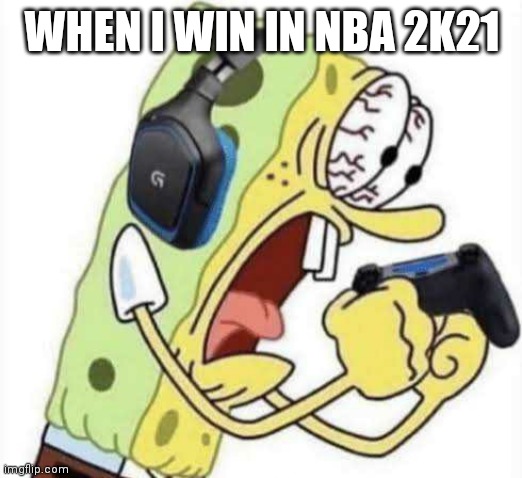 Winning In NBA 2K21 Meme | WHEN I WIN IN NBA 2K21 | image tagged in spongebob let's gooo | made w/ Imgflip meme maker