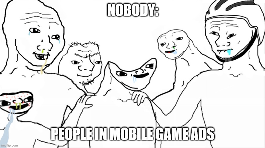 Brainlet | NOBODY:; PEOPLE IN MOBILE GAME ADS | image tagged in brainlet | made w/ Imgflip meme maker