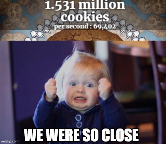 +18 guys | WE WERE SO CLOSE | image tagged in excited kid | made w/ Imgflip meme maker