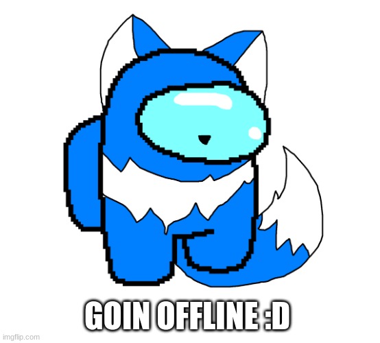 CloudDays Crewmate | GOIN OFFLINE :D | image tagged in clouddays crewmate | made w/ Imgflip meme maker