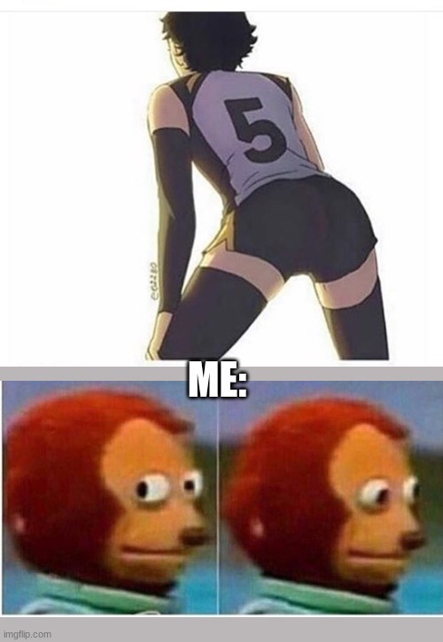  ME: | image tagged in booty,haikyuu,thicc | made w/ Imgflip meme maker