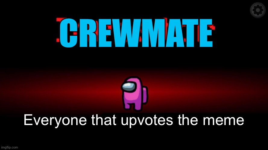 Crewmate | CREWMATE; Everyone that upvotes the meme | image tagged in among us impostor | made w/ Imgflip meme maker