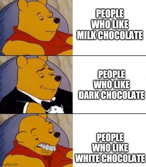 I like milk chocolate but still | PEOPLE WHO LIKE MILK CHOCOLATE; PEOPLE WHO LIKE DARK CHOCOLATE; PEOPLE WHO LIKE WHITE CHOCOLATE | image tagged in best better blurst | made w/ Imgflip meme maker
