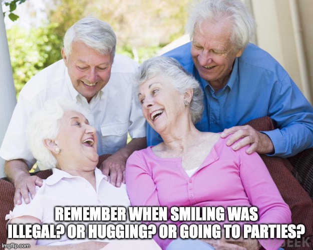 Scumbag Old People | REMEMBER WHEN SMILING WAS ILLEGAL? OR HUGGING? OR GOING TO PARTIES? | image tagged in scumbag old people | made w/ Imgflip meme maker
