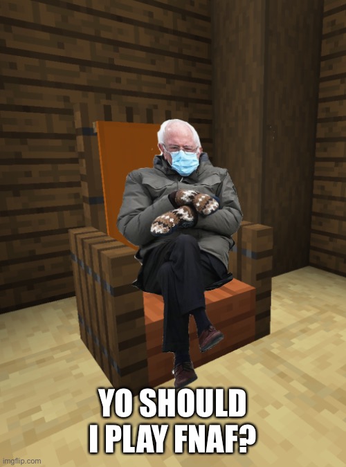 Just wondering | YO SHOULD I PLAY FNAF? | made w/ Imgflip meme maker