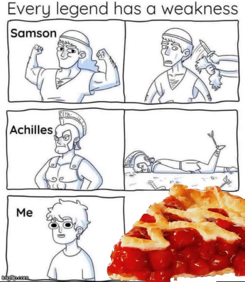 PIE | image tagged in every legend has a weakness | made w/ Imgflip meme maker