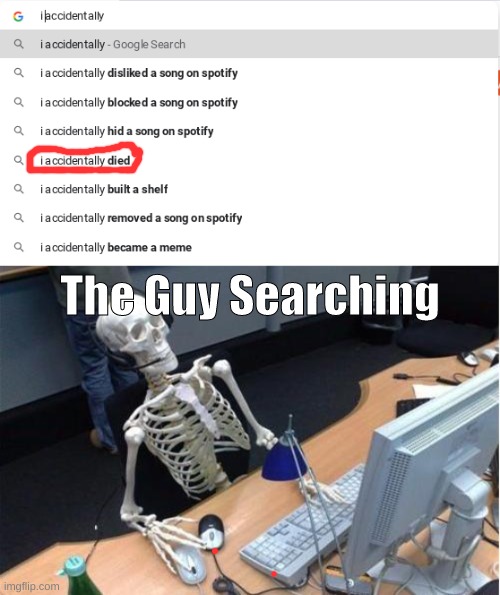 The Guy Searching | image tagged in skeleton at desk/computer/work | made w/ Imgflip meme maker