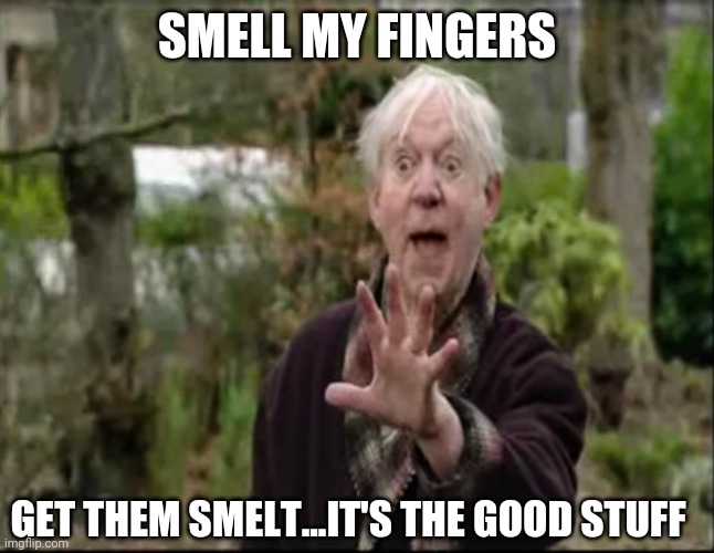 Smell my fingers |  SMELL MY FINGERS; GET THEM SMELT...IT'S THE GOOD STUFF | image tagged in finger,stillgame,sampsin,bbc,smell,scottish | made w/ Imgflip meme maker
