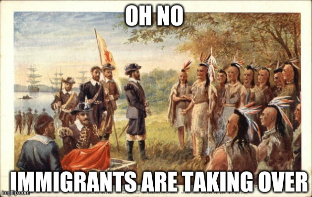 Native Americans meeting colonists | OH NO IMMIGRANTS ARE TAKING OVER | image tagged in native americans meeting colonists | made w/ Imgflip meme maker