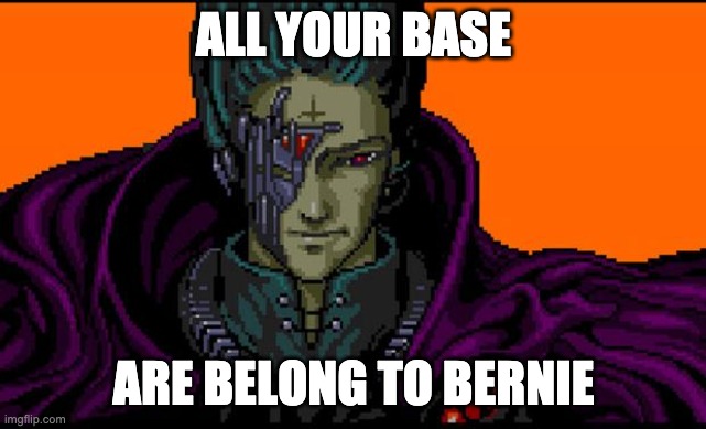 All your base are belong to Bernie | ALL YOUR BASE; ARE BELONG TO BERNIE | image tagged in all your base | made w/ Imgflip meme maker