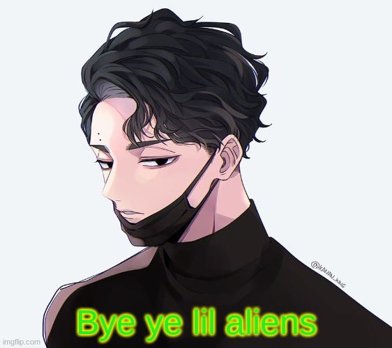 Bye ye lil aliens | made w/ Imgflip meme maker