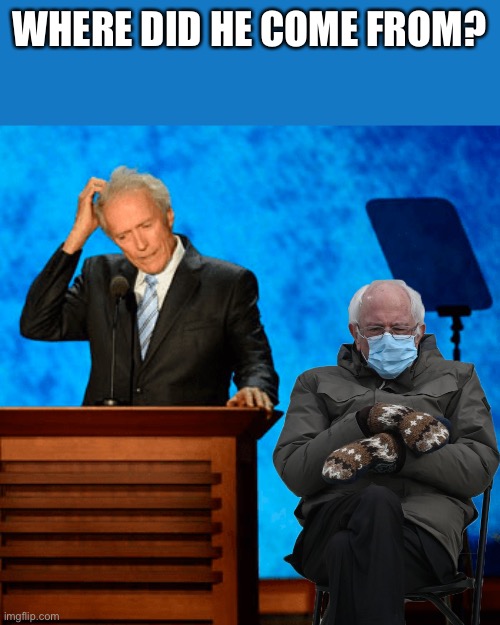 Bernie sitting in Clint’s empty chair | WHERE DID HE COME FROM? | image tagged in clint eastwood,bernie sitting,empty chair | made w/ Imgflip meme maker
