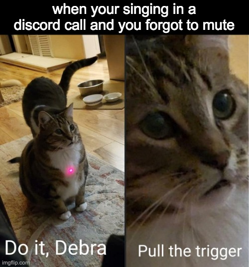 a new template has been made, do whatev u do | when your singing in a discord call and you forgot to mute | image tagged in do it debra pull the trigger,memes,discord | made w/ Imgflip meme maker