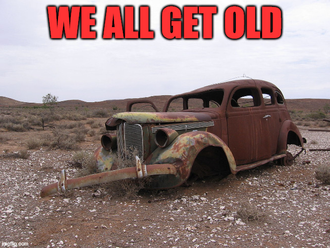 rusty | WE ALL GET OLD | image tagged in rusty | made w/ Imgflip meme maker