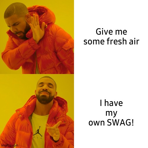 Drake Hotline Bling Meme | Give me some fresh air; I have my own SWAG! | image tagged in memes,drake hotline bling | made w/ Imgflip meme maker