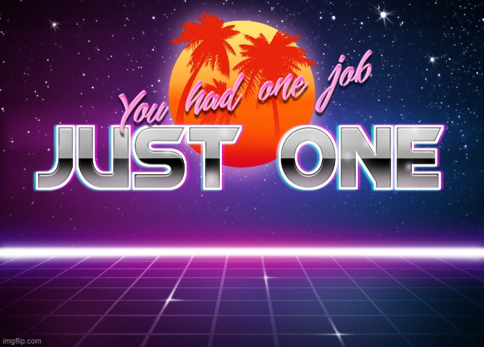 You had one job just one | image tagged in you had one job just one | made w/ Imgflip meme maker