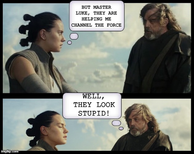 Rey Buns | BUT MASTER LUKE, THEY ARE HELPING ME CHANNEL THE FORCE; WELL, THEY LOOK STUPID! | image tagged in star wars | made w/ Imgflip meme maker