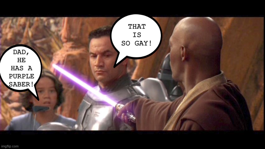 Mace Colors | THAT IS SO GAY! DAD, HE HAS A PURPLE SABER! | image tagged in temuera morrison star wars | made w/ Imgflip meme maker