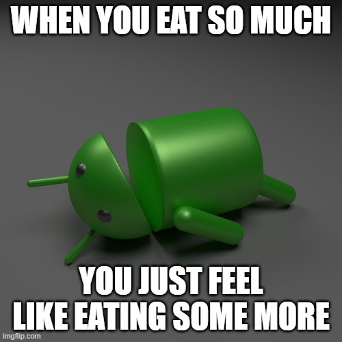 android knockout | WHEN YOU EAT SO MUCH; YOU JUST FEEL LIKE EATING SOME MORE | image tagged in android knockout,food,y'all got any more of that,never gonna give you up,never gonna let you down | made w/ Imgflip meme maker