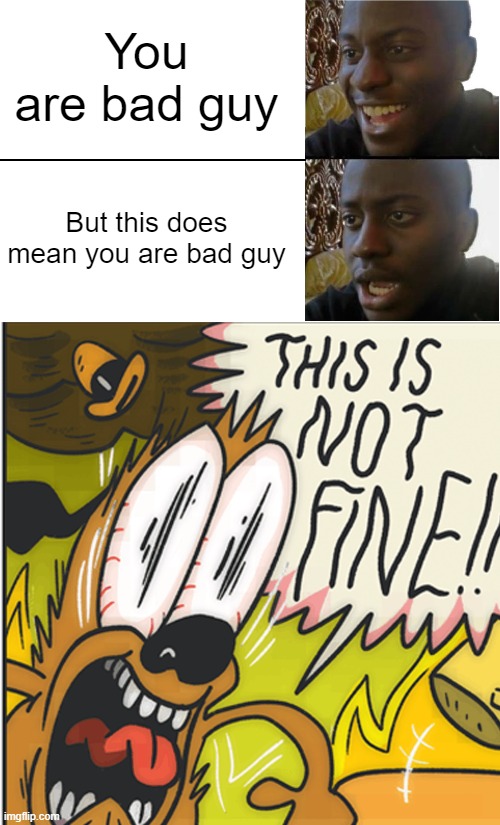 You are bad guy But this does mean you are bad guy | image tagged in disappointed black guy,this is not fine | made w/ Imgflip meme maker